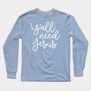 Y'all Need Jesus Funny Faith Long Sleeve T-Shirt